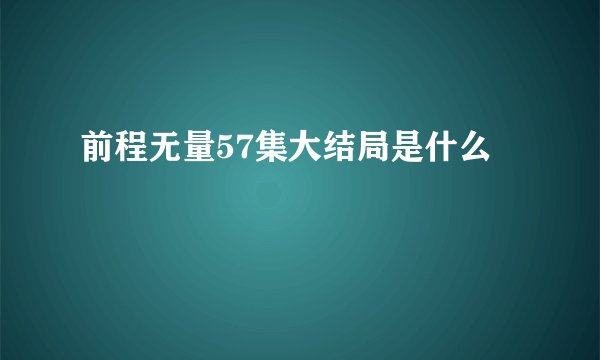 前程无量57集大结局是什么