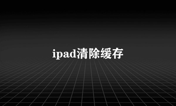 ipad清除缓存