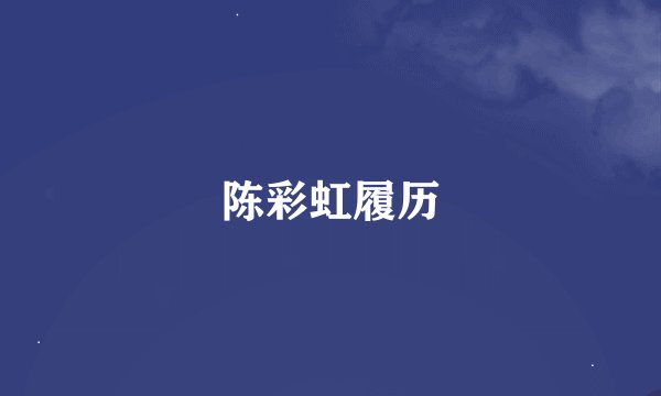 陈彩虹履历
