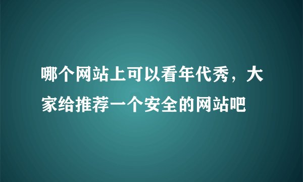 哪个网站上可以看年代秀，大家给推荐一个安全的网站吧