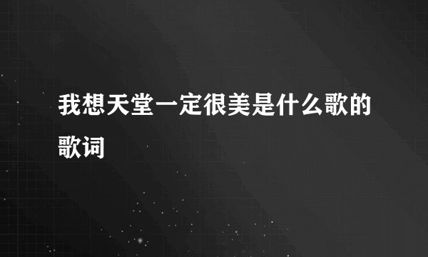 我想天堂一定很美是什么歌的歌词
