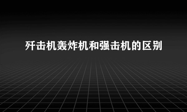 歼击机轰炸机和强击机的区别