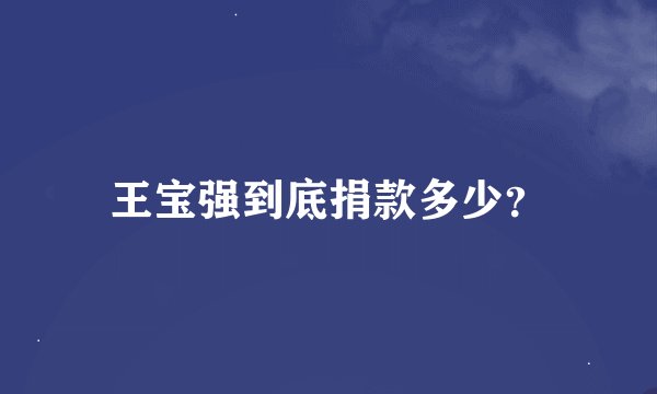 王宝强到底捐款多少？