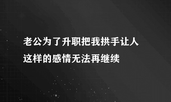 老公为了升职把我拱手让人 这样的感情无法再继续