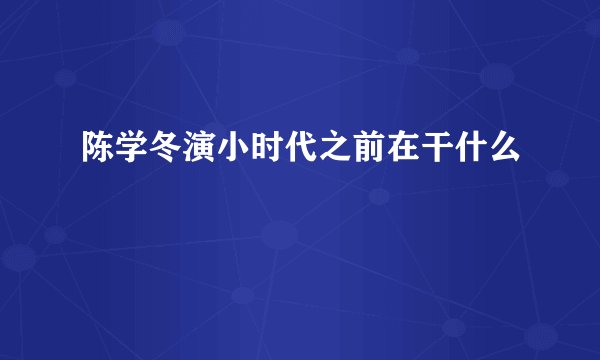 陈学冬演小时代之前在干什么