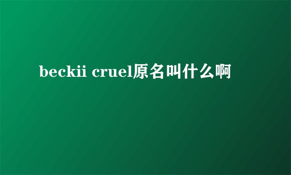 beckii cruel原名叫什么啊