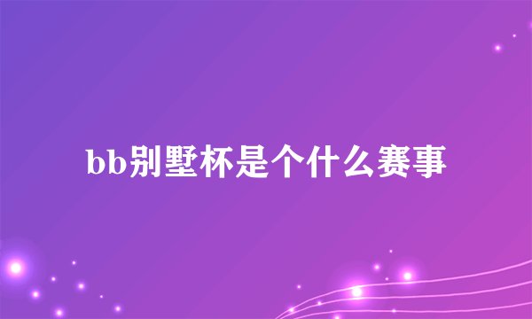 bb别墅杯是个什么赛事