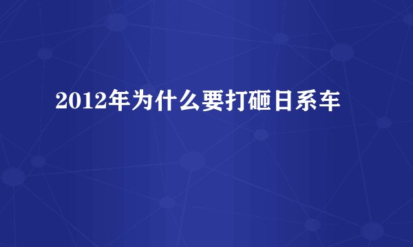 2012年为什么要打砸日系车