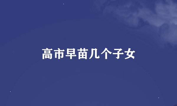 高市早苗几个子女