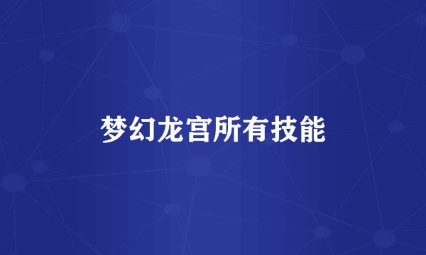 梦幻龙宫所有技能