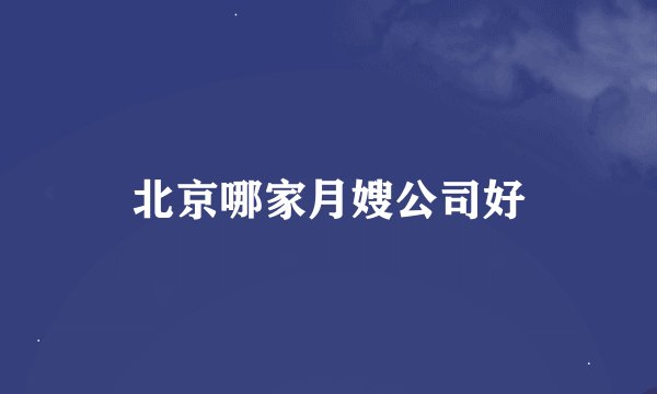 北京哪家月嫂公司好