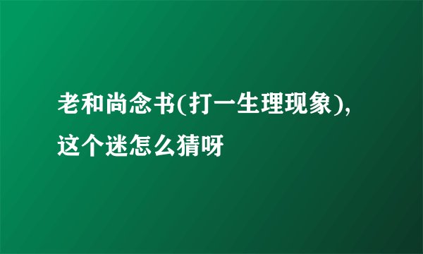 老和尚念书(打一生理现象),这个迷怎么猜呀