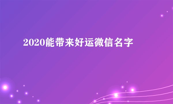 2020能带来好运微信名字