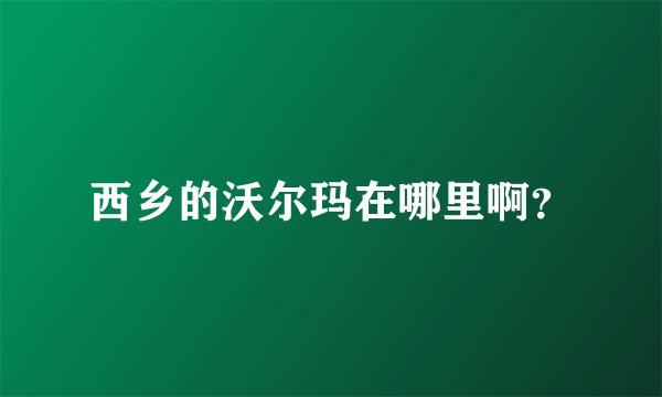 西乡的沃尔玛在哪里啊？