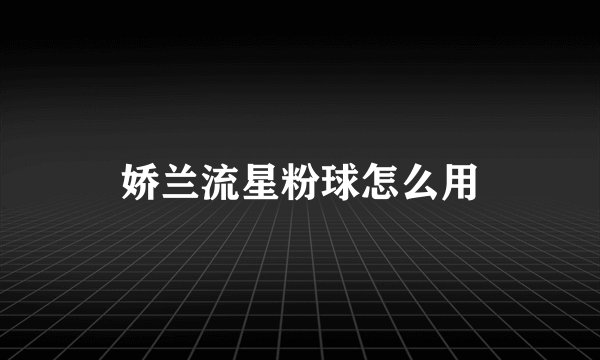 娇兰流星粉球怎么用