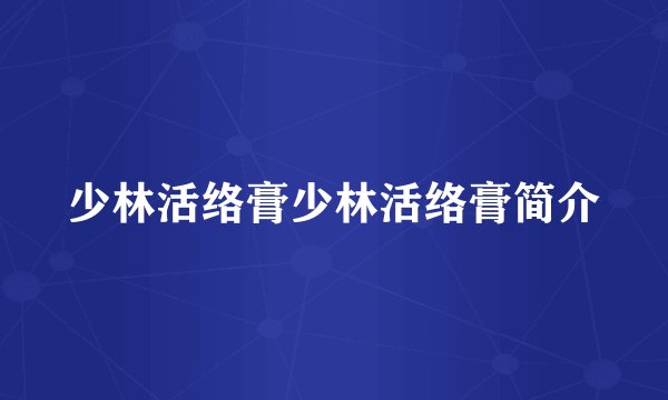 少林活络膏少林活络膏简介