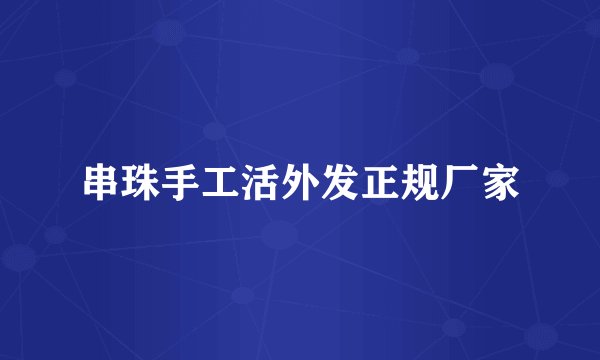 串珠手工活外发正规厂家