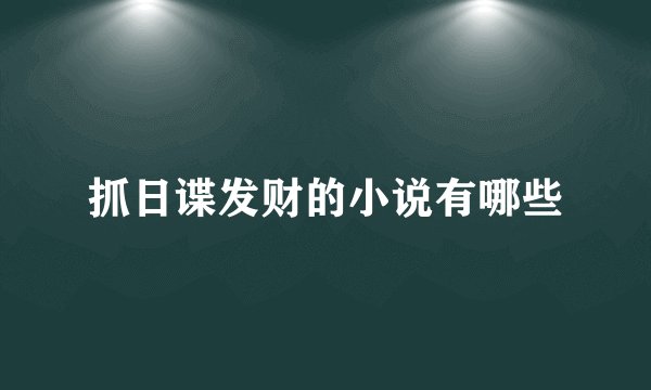 抓日谍发财的小说有哪些
