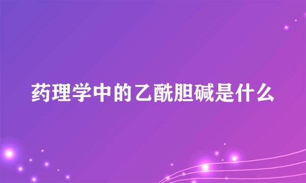 药理学中的乙酰胆碱是什么