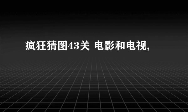 疯狂猜图43关 电影和电视,