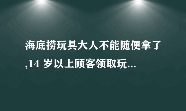 海底捞玩具大人不能随便拿了,14 岁以上顾客领取玩具需支付