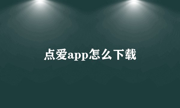 点爱app怎么下载