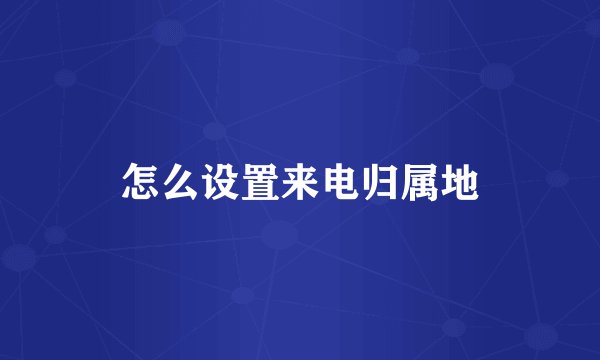 怎么设置来电归属地