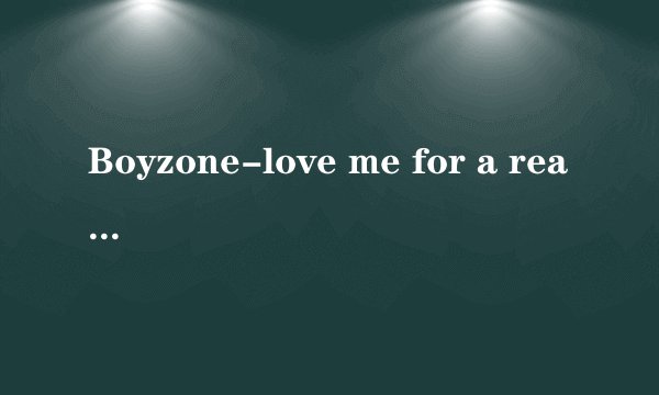 Boyzone-love me for a reason 求歌词翻译！谢谢！