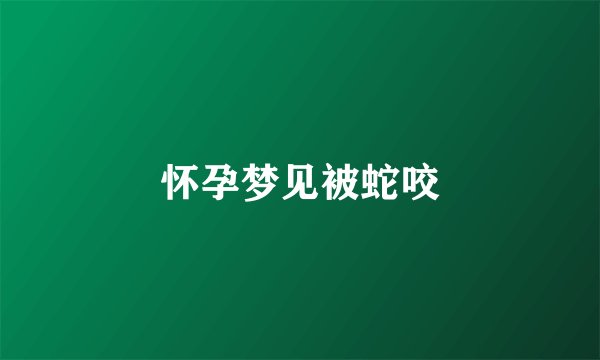 怀孕梦见被蛇咬