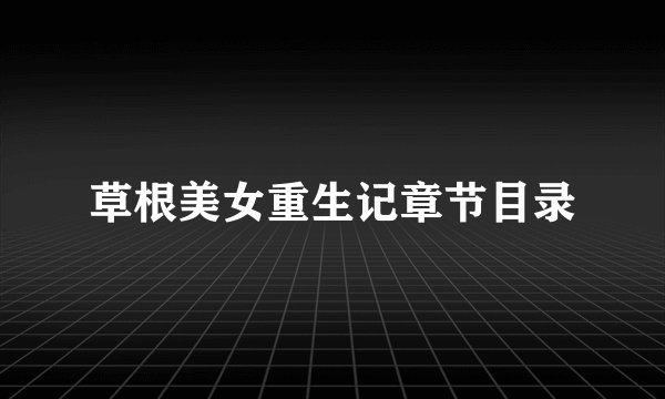 草根美女重生记章节目录