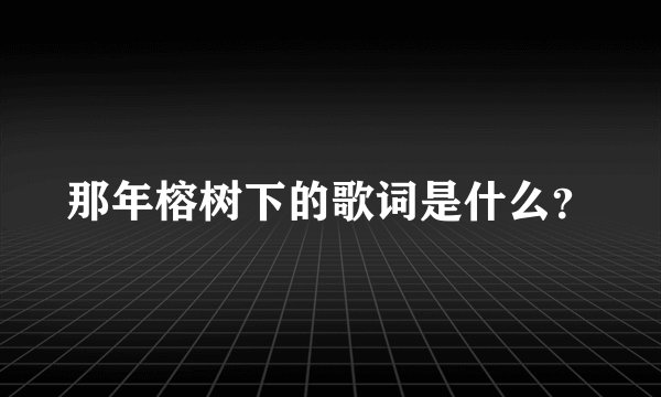 那年榕树下的歌词是什么？
