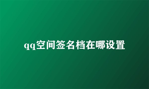 qq空间签名档在哪设置