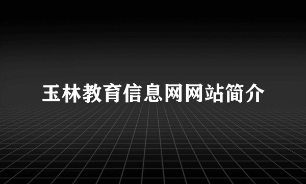 玉林教育信息网网站简介
