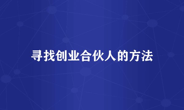 寻找创业合伙人的方法