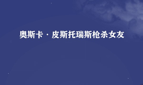奥斯卡·皮斯托瑞斯枪杀女友