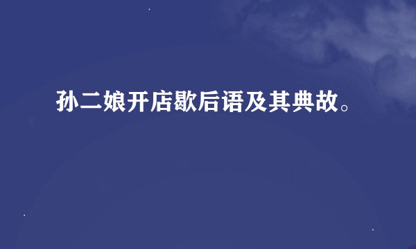 孙二娘开店歇后语及其典故。
