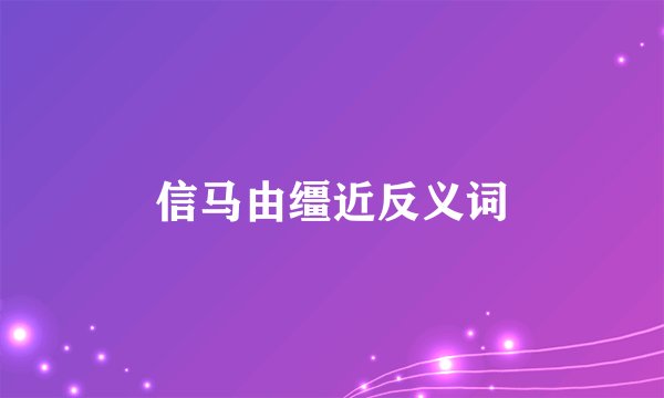信马由缰近反义词
