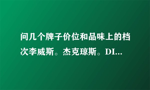问几个牌子价位和品味上的档次李威斯。杰克琼斯。DIESEL。和美特斯邦威。这4个牌子。排个先后