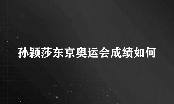 孙颖莎东京奥运会成绩如何