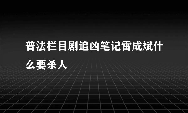 普法栏目剧追凶笔记雷成斌什么要杀人