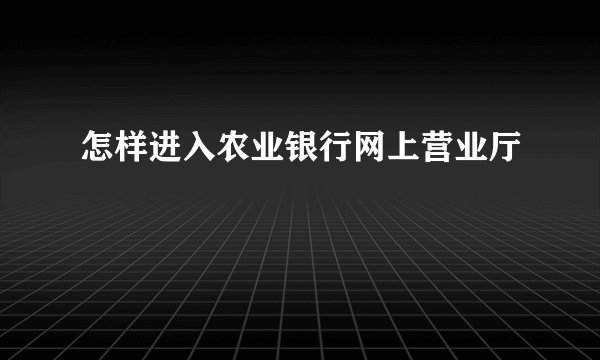 怎样进入农业银行网上营业厅