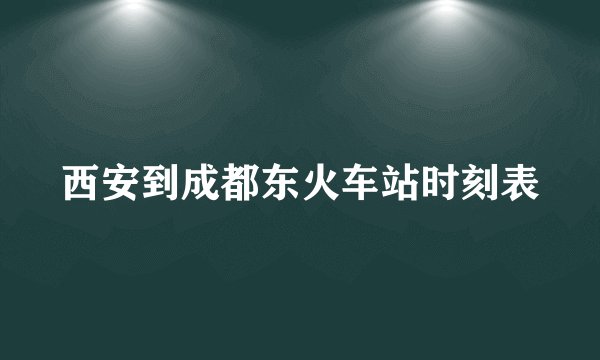 西安到成都东火车站时刻表