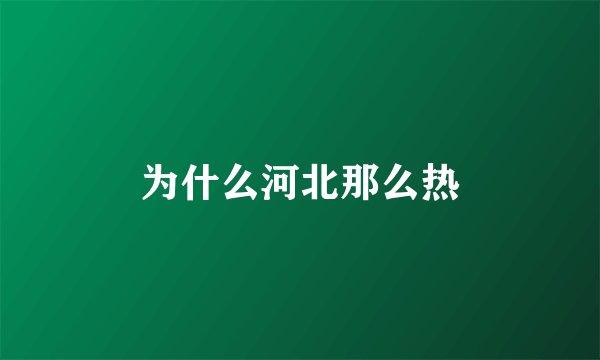 为什么河北那么热