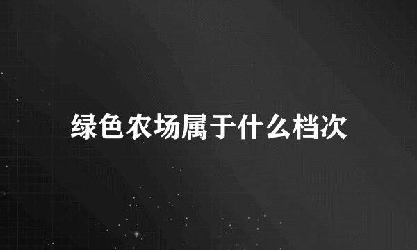 绿色农场属于什么档次