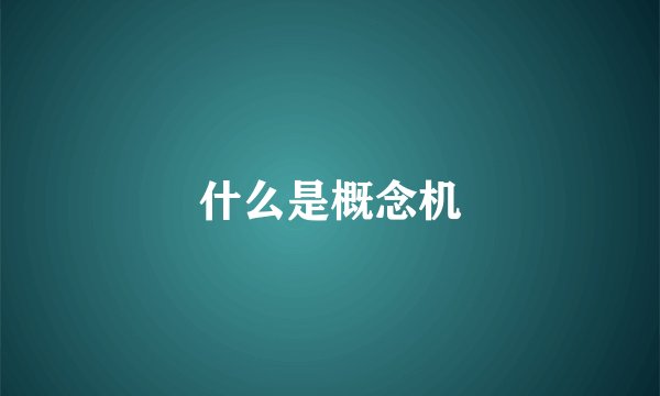 什么是概念机