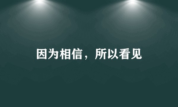 因为相信,所以看见