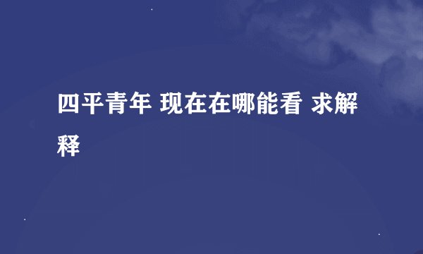 四平青年 现在在哪能看 求解释