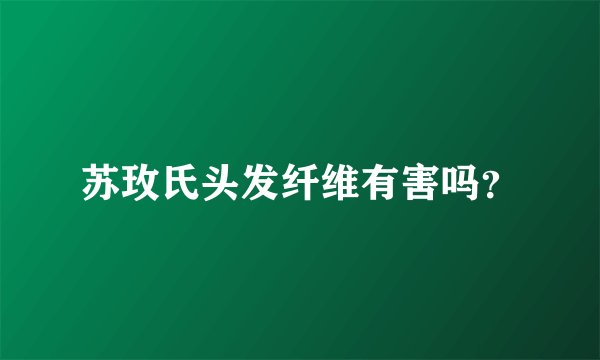 苏玫氏头发纤维有害吗？