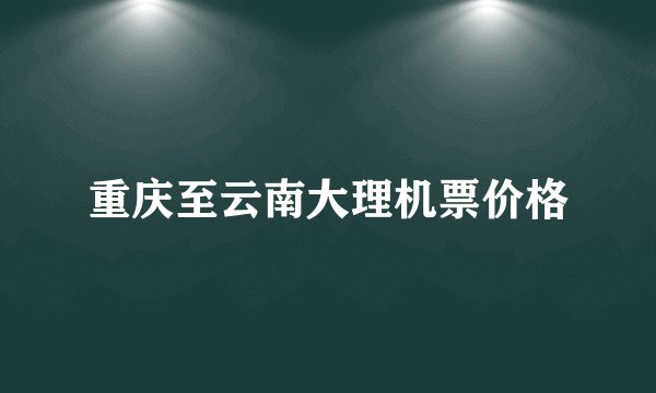 重庆至云南大理机票价格