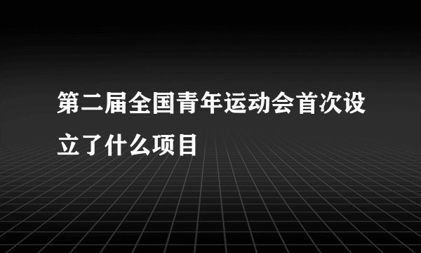 第二届全国青年运动会首次设立了什么项目